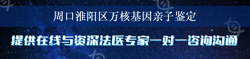 周口淮阳区万核基因亲子鉴定